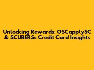 Unlocking Rewards: OSCapplySC & SCUBERSc Credit Card Insights