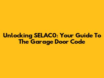 Unlocking SELAC0: Your Guide To The Garage Door Code