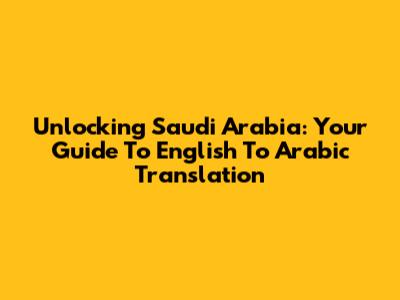 Unlocking Saudi Arabia: Your Guide To English To Arabic Translation