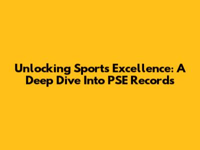 Unlocking Sports Excellence: A Deep Dive Into PSE Records