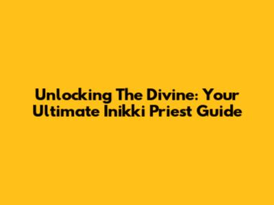 Unlocking The Divine: Your Ultimate Inikki Priest Guide
