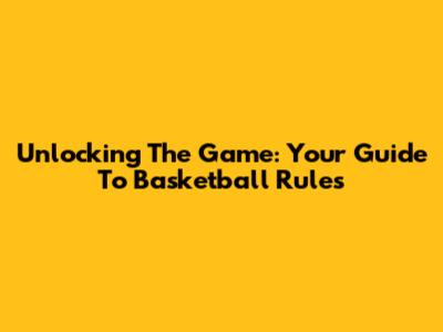 Unlocking The Game: Your Guide To Basketball Rules