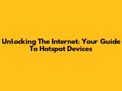Unlocking The Internet: Your Guide To Hotspot Devices