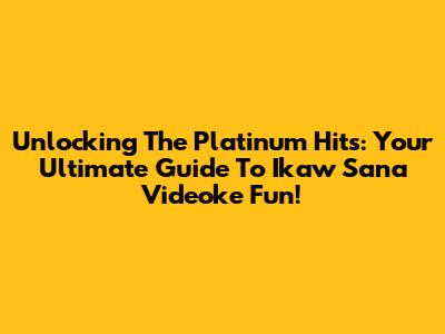 Unlocking The Platinum Hits: Your Ultimate Guide To 'Ikaw Sana' Videoke Fun!
