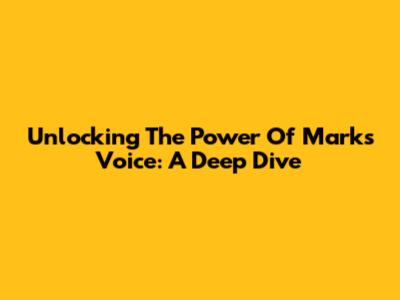 Unlocking The Power Of Mark's Voice: A Deep Dive