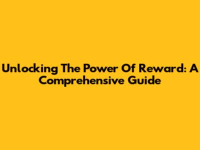 Unlocking The Power Of Reward: A Comprehensive Guide