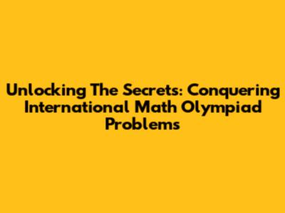 Unlocking The Secrets: Conquering International Math Olympiad Problems