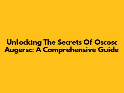Unlocking The Secrets Of Oscosc Augersc: A Comprehensive Guide