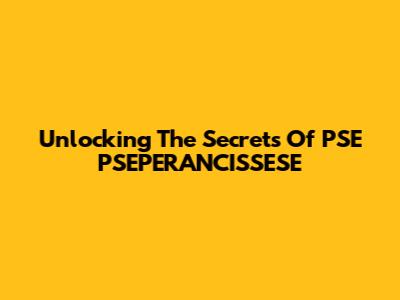 Unlocking The Secrets Of PSE PSEPERANCISSESE