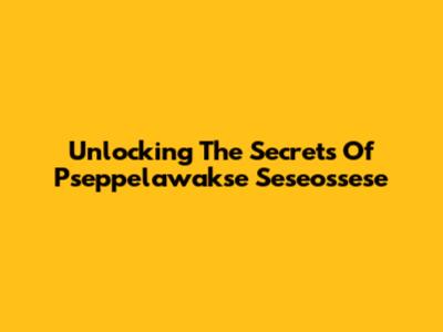 Unlocking The Secrets Of Pseppelawakse Seseossese