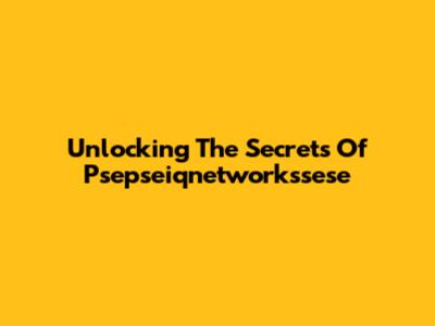 Unlocking The Secrets Of Psepseiqnetworkssese