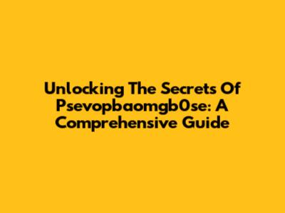 Unlocking The Secrets Of Psevopbaomgb0se: A Comprehensive Guide