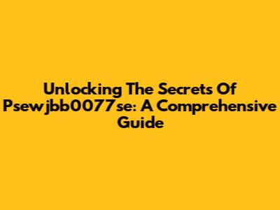 Unlocking The Secrets Of Psewjbb0077se: A Comprehensive Guide