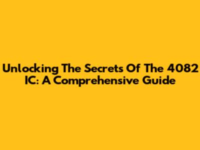 Unlocking The Secrets Of The 4082 IC: A Comprehensive Guide
