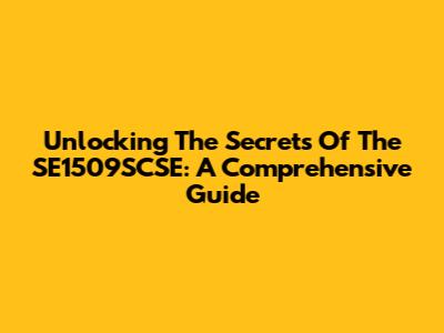 Unlocking The Secrets Of The SE1509SCSE: A Comprehensive Guide