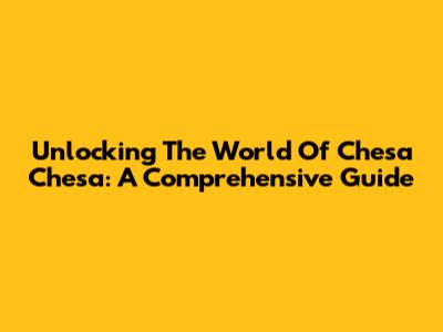 Unlocking The World Of Chesa Chesa: A Comprehensive Guide