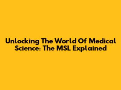 Unlocking The World Of Medical Science: The MSL Explained