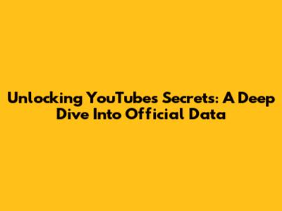 Unlocking YouTube's Secrets: A Deep Dive Into Official Data