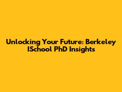 Unlocking Your Future: Berkeley ISchool PhD Insights