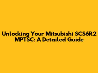 Unlocking Your Mitsubishi SCS6R2 MPTSC: A Detailed Guide
