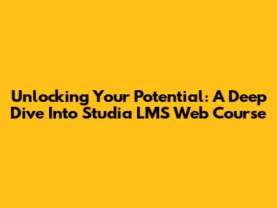 Unlocking Your Potential: A Deep Dive Into Studia LMS Web Course