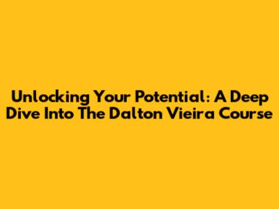 Unlocking Your Potential: A Deep Dive Into The Dalton Vieira Course