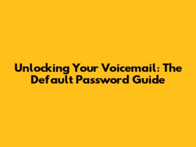 Unlocking Your Voicemail: The Default Password Guide