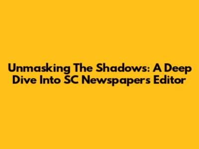 Unmasking The Shadows: A Deep Dive Into SC Newspaper's Editor
