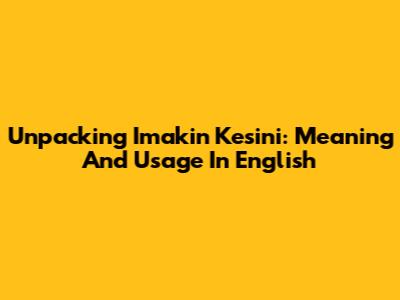 Unpacking 'Imakin Kesini': Meaning And Usage In English