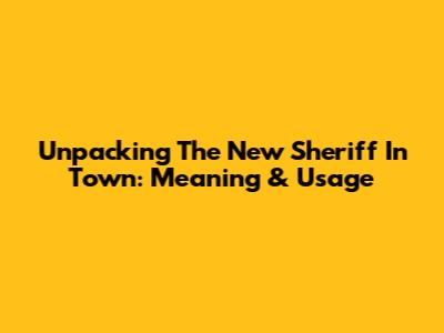 Unpacking 'The New Sheriff In Town': Meaning & Usage