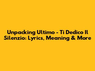 Unpacking 'Ultimo - Ti Dedico Il Silenzio': Lyrics, Meaning & More