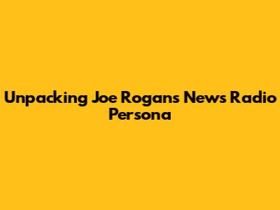 Unpacking Joe Rogan's News Radio Persona