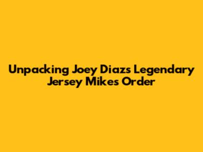Unpacking Joey Diaz's Legendary Jersey Mike's Order
