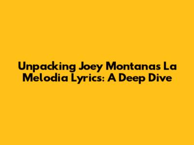 Unpacking Joey Montana's 'La Melodia' Lyrics: A Deep Dive