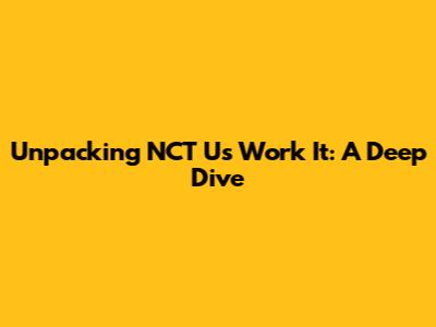 Unpacking NCT U's 'Work It': A Deep Dive