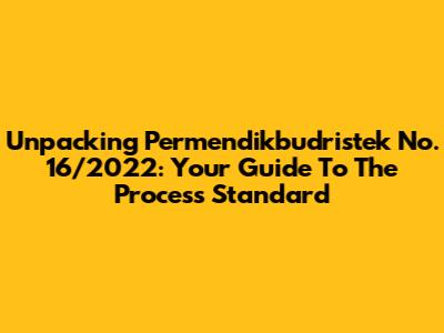Unpacking Permendikbudristek No. 16/2022: Your Guide To The Process Standard