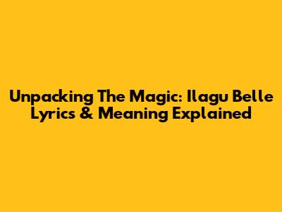 Unpacking The Magic: 'Ilagu Belle' Lyrics & Meaning Explained