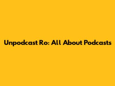 Unpodcast Ro: All About Podcasts