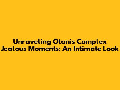 Unraveling Otani's Complex Jealous Moments: An Intimate Look