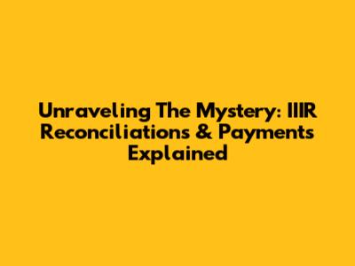 Unraveling The Mystery: IIIR Reconciliations & Payments Explained