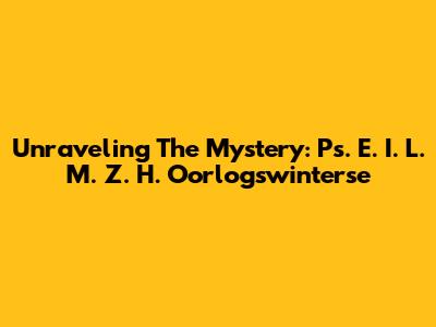 Unraveling The Mystery: Ps. E. I. L. M. Z. H. Oorlogswinterse
