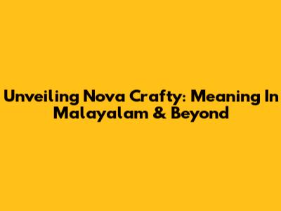 Unveiling 'Nova Crafty': Meaning In Malayalam & Beyond