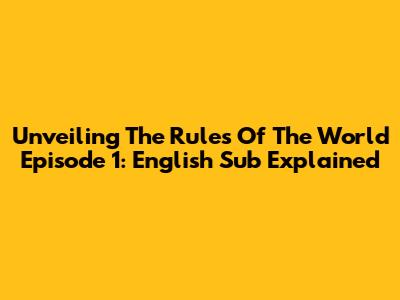 Unveiling 'The Rules Of The World' Episode 1: English Sub Explained