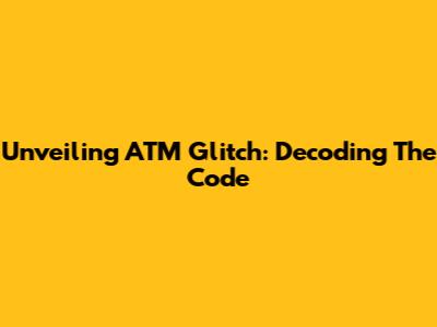 Unveiling ATM Glitch: Decoding The Code