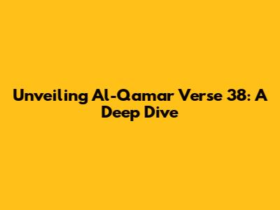Unveiling Al-Qamar Verse 38: A Deep Dive