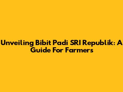 Unveiling Bibit Padi SRI Republik: A Guide For Farmers