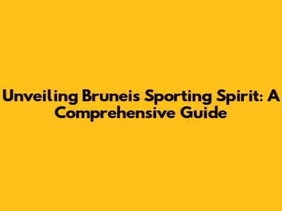 Unveiling Brunei's Sporting Spirit: A Comprehensive Guide
