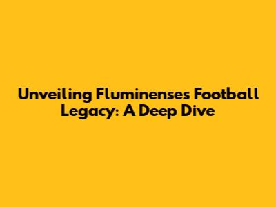 Unveiling Fluminense's Football Legacy: A Deep Dive