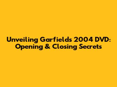 Unveiling Garfield's 2004 DVD: Opening & Closing Secrets