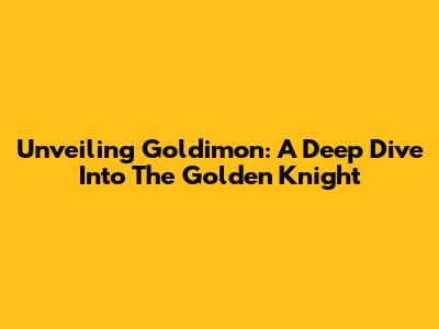 Unveiling Goldimon: A Deep Dive Into The Golden Knight